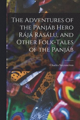 The Adventures of the Panja&#769;b Hero Ra&#769;ja&#769; Rasa&#769;lu, and Other Folk-tales of the Panja&#769;b 1