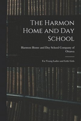 The Harmon Home and Day School [microform] 1