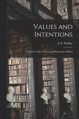 bokomslag Values and Intentions; a Study in Value-theory and Philosophy of Mind