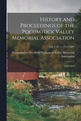 History and Proceedings of the Pocumtuck Valley Memorial Association; 1870-1879; Vol. 7, Pt. 1 (1921-1929) 1