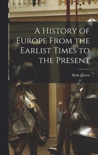 bokomslag A History of Europe From the Earlist Times to the Present