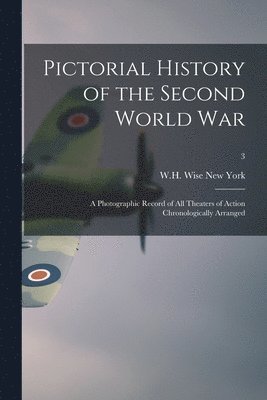 Pictorial History of the Second World War; a Photographic Record of All Theaters of Action Chronologically Arranged; 3 1