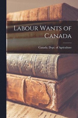 Labour Wants of Canada [microform] 1