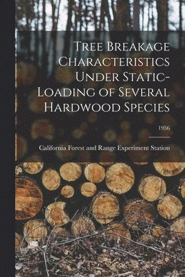 Tree Breakage Characteristics Under Static-loading of Several Hardwood Species; 1956 1