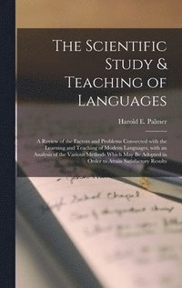 bokomslag The Scientific Study & Teaching of Languages; a Review of the Factors and Problems Connected With the Learning and Teaching of Modern Languages, With an Analysis of the Various Methods Which May Be