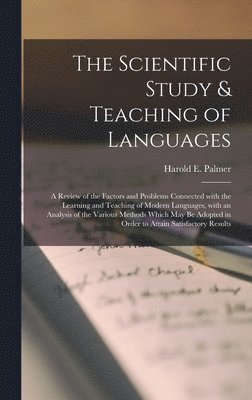 The Scientific Study & Teaching of Languages; a Review of the Factors and Problems Connected With the Learning and Teaching of Modern Languages, With an Analysis of the Various Methods Which May Be 1