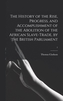 History of the Rise, Progress, and Accomplishment of the Abolition of the African Slave-trade, by the British Parliament; 1