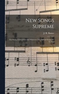 bokomslag New Songs Supreme: for Radio, Convention and Wherever New Special Songs Are Needed