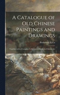 bokomslag A Catalogue of Old Chinese Paintings and Drawings