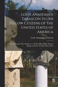 bokomslag Louis Anastasius Tarascon to His Fellow Citizens of the United States of America