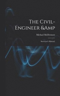 bokomslag The Civil-engineer & Surveyor's Manual;
