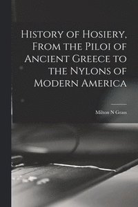 bokomslag History of Hosiery, From the Piloi of Ancient Greece to the Nylons of Modern America