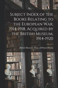 bokomslag Subject Index of the Books Relating to the European War, 1914-1918, Acquired by the British Museum, 1914-1920