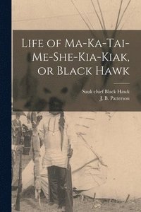 bokomslag Life of Ma-ka-tai-me-she-kia-kiak, or Black Hawk