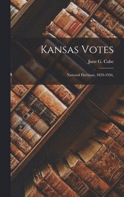 Kansas Votes; National Elections, 1859-1956, 1