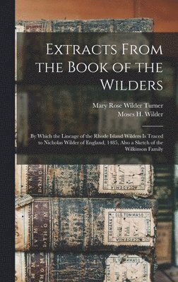 bokomslag Extracts From the Book of the Wilders: by Which the Lineage of the Rhode Island Wilders is Traced to Nicholas Wilder of England, 1485, Also a Sketch o