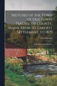 bokomslag Sketches of the Town of Old Town, Penobscot County, Maine From Its Earliest Settlement, to 1879; With Biographical Sketches