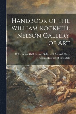 bokomslag Handbook of the William Rockhill Nelson Gallery of Art