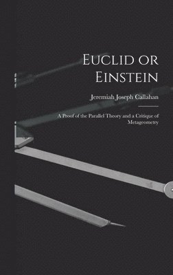 Euclid or Einstein; a Proof of the Parallel Theory and a Critique of Metageometry 1