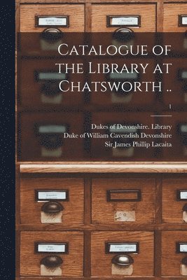 bokomslag Catalogue of the Library at Chatsworth ..; 1