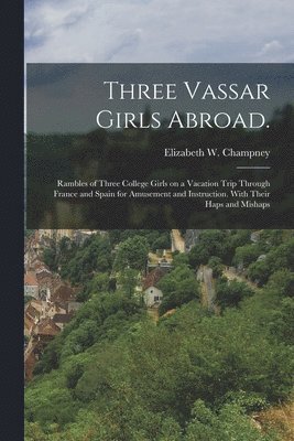 Elizabeth W. (Elizabeth Wil Champney - Three Vassar Girls Abroad., Häftad