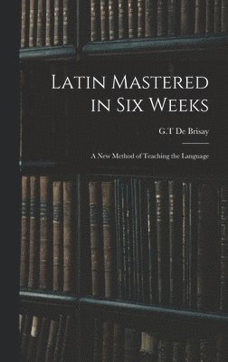 bokomslag Latin Mastered in Six Weeks