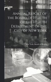 bokomslag Annual Report of the Board of Health of the Health Department of the City of New York; 1920