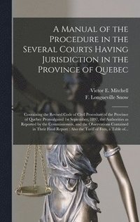 bokomslag A Manual of the Procedure in the Several Courts Having Jurisdiction in the Province of Quebec [microform]