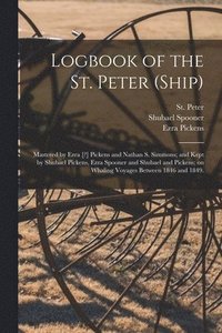 bokomslag Logbook of the St. Peter (Ship); Mastered by Ezra [?] Pickens and Nathan S. Simmons; and Kept by Shubael Pickens, Ezra Spooner and Shubael and Pickens; on Whaling Voyages Between 1846 and 1849.