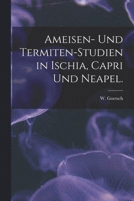 Ameisen- Und Termiten-Studien in Ischia, Capri Und Neapel. 1