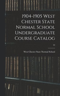 bokomslag 1904-1905 West Chester State Normal School Undergraduate Course Catalog; 33