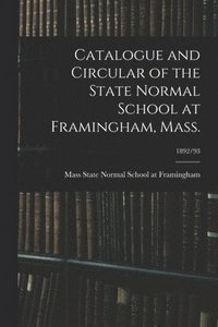 bokomslag Catalogue and Circular of the State Normal School at Framingham, Mass.; 1892/93