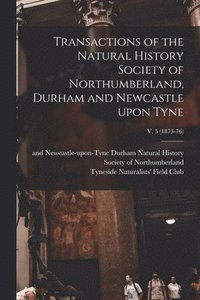 bokomslag Transactions of the Natural History Society of Northumberland, Durham and Newcastle Upon Tyne; v. 5 (1873-76)