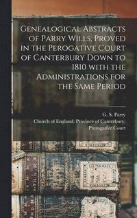 bokomslag Genealogical Abstracts of Parry Wills, Proved in the Perogative Court of Canterbury Down to 1810 With the Administrations for the Same Period