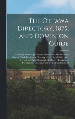 bokomslag The Ottawa Directory, 1875, and Dominion Guide [microform]