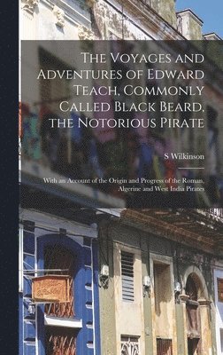 bokomslag Voyages and Adventures of Edward Teach, Commonly Called Black Beard, the Notorious Pirate