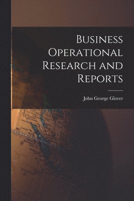 John George Glover - Business Operational Research and Reports, Häftad