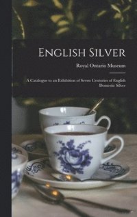 bokomslag English Silver: a Catalogue to an Exhibition of Seven Centuries of English Domestic Silver