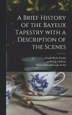 bokomslag A Brief History of the Bayeux Tapestry With a Description of the Scenes