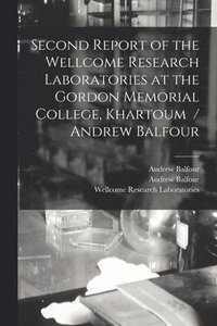 bokomslag Second Report of the Wellcome Research Laboratories at the Gordon Memorial College, Khartoum / Andrew Balfour