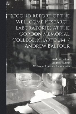 Second Report of the Wellcome Research Laboratories at the Gordon Memorial College, Khartoum / Andrew Balfour 1