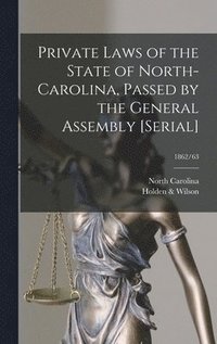 bokomslag Private Laws of the State of North-Carolina, Passed by the General Assembly [serial]; 1862/63