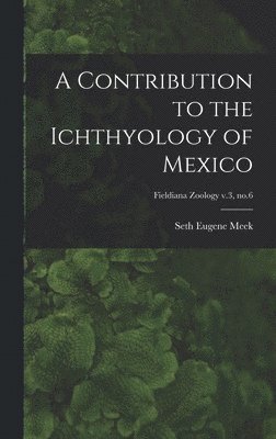 A Contribution to the Ichthyology of Mexico; Fieldiana Zoology v.3, no.6 1