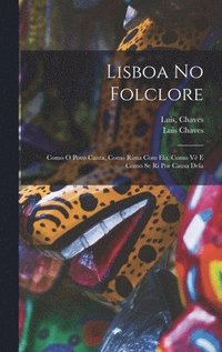 bokomslag Lisboa No Folclore; Como O Povo Canta, Como Rima Com Ela, Como Ve? E Como Se Ri Por Causa Dela
