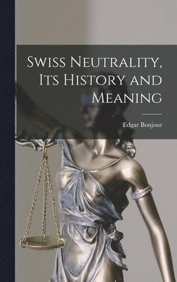 bokomslag Swiss Neutrality, Its History and Meaning