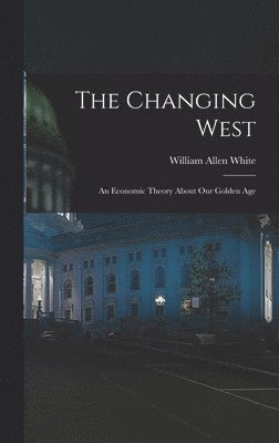 bokomslag The Changing West; an Economic Theory About Our Golden Age