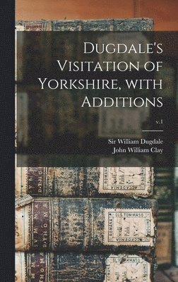 William Dugdale, John William Clay - Dugdale's Visitation of Yorkshire, With Additions; v.1, Inbunden
