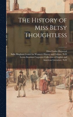 The History of Miss Betsy Thoughtless; 1 1