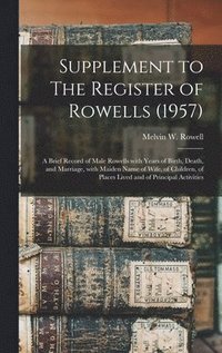 bokomslag Supplement to The Register of Rowells (1957): a Brief Record of Male Rowells With Years of Birth, Death, and Marriage, With Maiden Name of Wife, of Ch