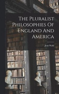bokomslag The Pluralist Philosophies Of England And America